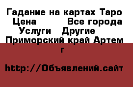 Гадание на картах Таро › Цена ­ 500 - Все города Услуги » Другие   . Приморский край,Артем г.
